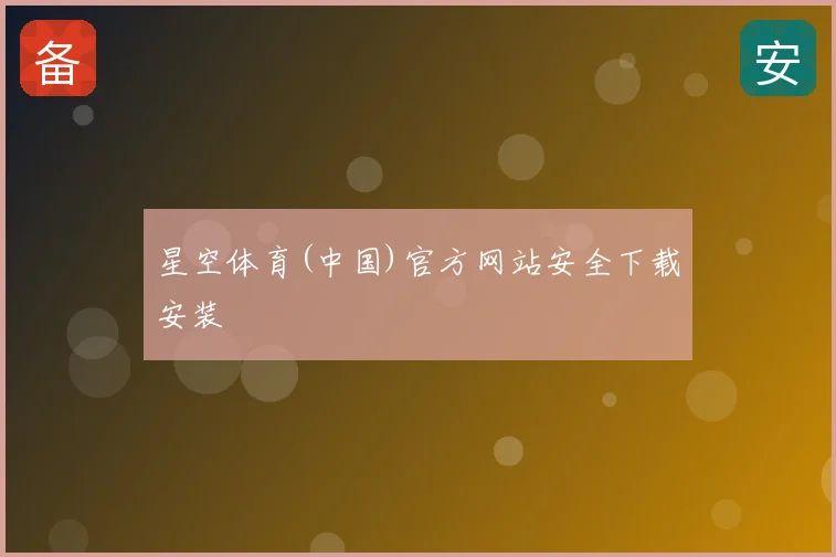 星空体育(中国)官方网站安全下载安装