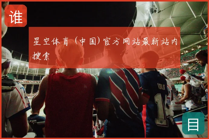 星空体育 (中国)官方网站最新站内搜索