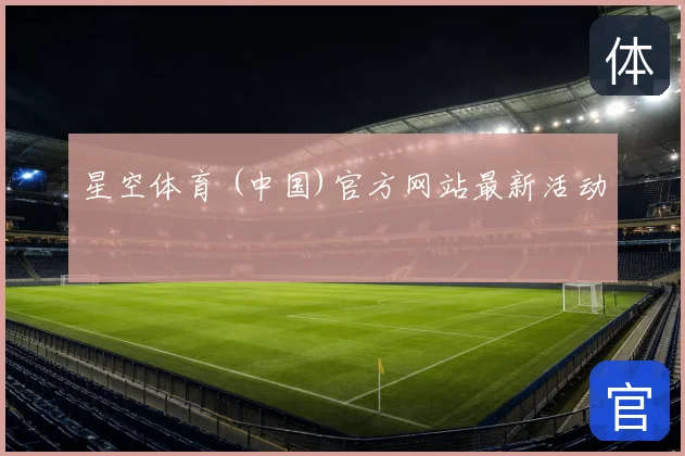 星空体育 (中国)官方网站最新活动