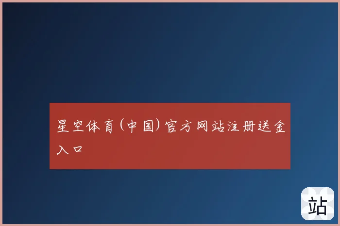 星空体育(中国)官方网站注册送金入口