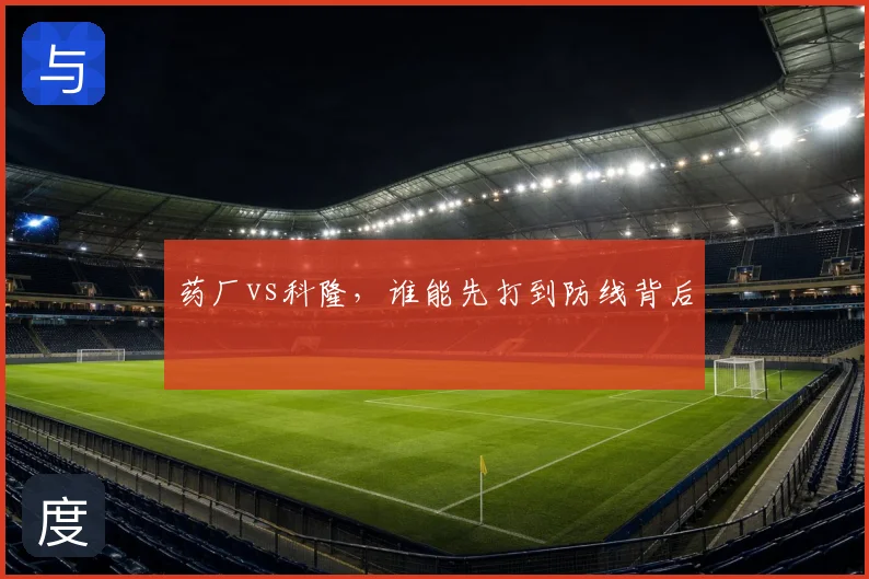 药厂vs科隆，谁能先打到防线背后