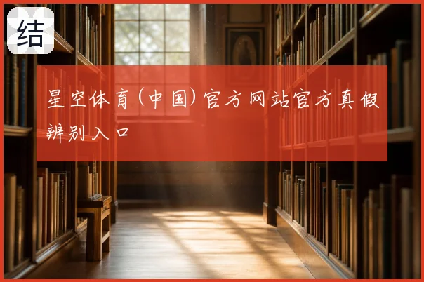 星空体育(中国)官方网站官方真假辨别入口