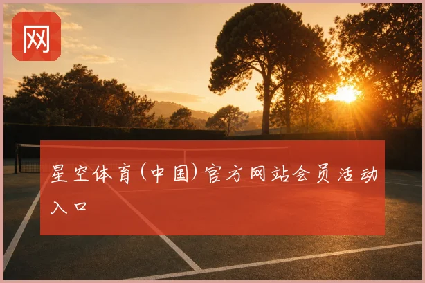 星空体育(中国)官方网站会员活动入口